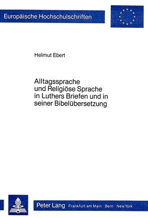 Alltagssprache und Religiöse Sprache in Luthers Briefen und in seiner Bibelübersetzung von Ebert,  Helmut