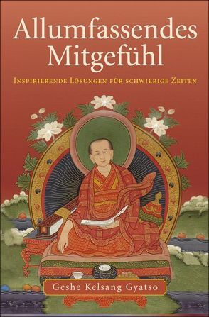 Allumfassendes Mitgefühl. Inspirierende Lösungen für schwierige Zeiten / Allumfassendes Mitgefühl von Gyatso,  Geshe Kelsang