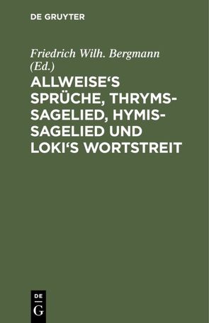 Allweise’s Sprüche, Thryms-Sagelied, Hymis-Sagelied und Loki’s Wortstreit von Bergmann,  Friedrich Wilh.