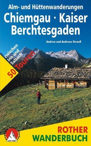 Alm- und Hüttenwanderungen Chiemgau – Kaiser – Berchtesgaden von Strauss,  Andrea, Strauss,  Andreas