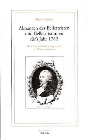 Almanach der Bellettristen und Bellettristinnen für’s Jahr 1782 von Košenina,  Alexander, Schulz,  Friedrich