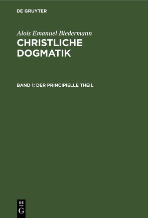 Alois Emanuel Biedermann: Christliche Dogmatik / Der principielle Theil von Biedermann,  Alois Emanuel