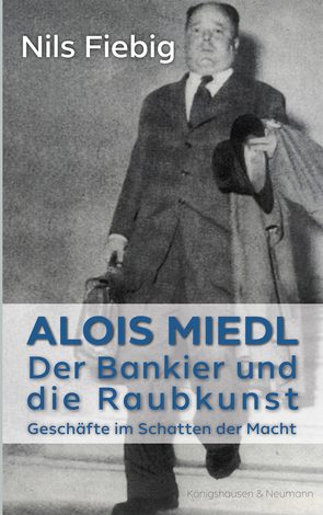 Alois Miedl. Der Bankier und die Raubkunst von Fiebig,  Nils