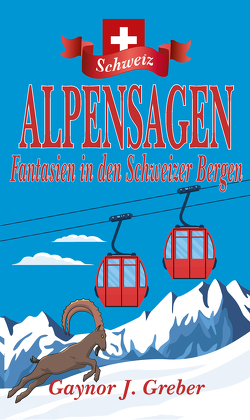 Alpensagen – von Greber,  Gaynor Joyce