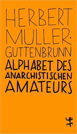 Alphabet des anarchistischen Amateurs von Müller-Guttenbrunn,  Herbert, Müller-Kampel,  Beatrix