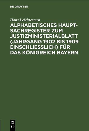 Alphabetisches Haupt-Sachregister zum Justizministerialblatt (Jahrgang 1902 bis 1909 einschließlich) für das Königreich Bayern von Leichtestern,  Hans