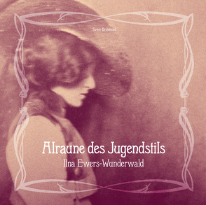 Alraune des Jugendstils – Ilna Ewers-Wunderwald von Brömsel,  Sven