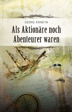 Als Aktionäre noch Abenteurer waren von Krneta,  Georg