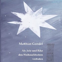 Als Arie und Rike den Weihnachtsstern vertraten von Gündel,  Matthias