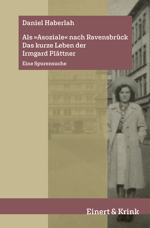 Als »Asoziale« nach Ravensbrück. Das kurze Leben der Irmgard Plättner von Haberlah,  Daniel