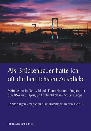 Als Brückenbauer hatte ich oft die herrlichsten Ausblicke von Stuckenschmidt,  Dierk