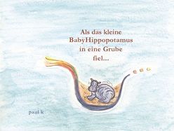 Als das kleine Babyhippopotamus in eine Grube fiel… von K,  Paul, Krieger,  Paul