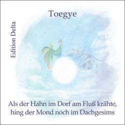 Als der Hahn im Dorf am Fluß krähte, hing der Mond noch im Dachgesims von Burghardt,  Juana, Burghardt,  Tobias, Burghardt,  Tobias & Juana, Choi,  Doo-Hwan & Regine, Toegye (Lee Hwang / Yi Hwang)