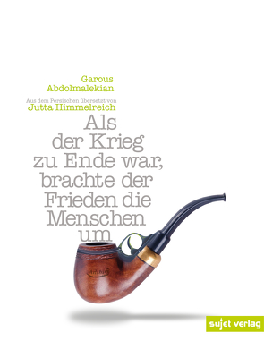 Als der Krieg zu Ende war, brachte der Frieden Menschen um von Abdolmalekian,  Garous, Himmelreich,  Jutta