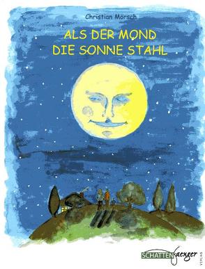 Als der Mond die Sonne stahl von Mörsch,  Christian