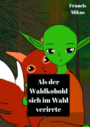 Als der Waldkobold sich im Wald verirrte von Mikus,  Francis