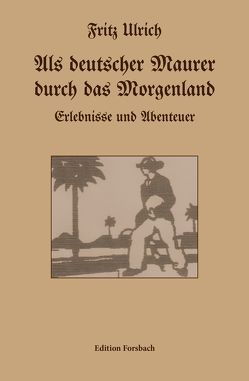 Als deutscher Maurer durch das Morgenland von Prof. Dr. Bechler,  Ekkehard, Ulrich,  Fritz