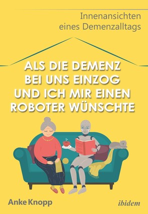 Als die Demenz bei uns einzog und ich mir einen Roboter wünschte von Knopp,  Anke