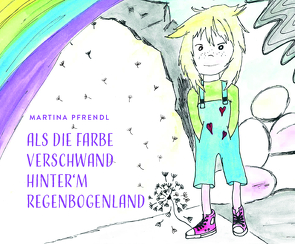 Als die Farbe verschwand hinter`m RegenbogenLand von Pfrendl,  Martina