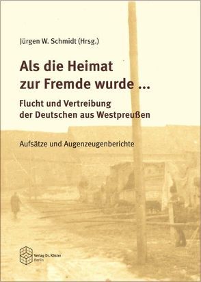 Als die Heimat zur Fremde wurde … Flucht und Vertreibung der Deutschen aus Westpreussen von Oberdörfer,  Lutz, Schmidt,  Jürgen W., Stickler,  Matthias