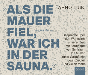 Als die Mauer fiel, war ich in der Sauna von Kühn,  Robert Gregor, Luik,  Arno