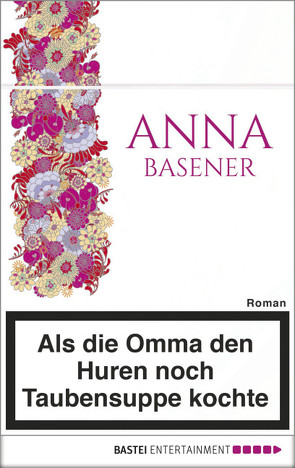 Als die Omma den Huren noch Taubensuppe kochte von Basener,  Anna