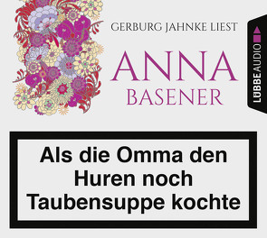 Als die Omma den Huren noch Taubensuppe kochte von Basener,  Anna, Jahnke,  Gerburg