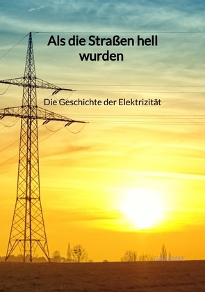 Als die Straßen hell wurden – Die Geschichte der Elektrizität von Lemke,  Eva