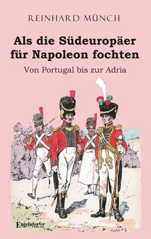 Als die Südeuropäer für Napoleon fochten von Münch,  Dr. Reinhard