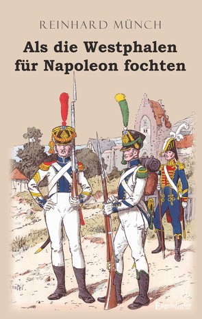 Als die Westphalen für Napoleon fochten von Münch,  Dr. Reinhard