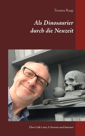 Als Dinosaurier durch die Neuzeit von Raap,  Torsten