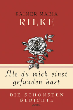 Als du mich einst gefunden hast – Die schönsten Gedichte von Landgraf,  Kim, Rilke,  Rainer Maria