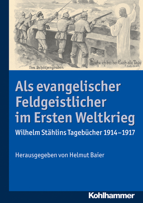 Als evangelischer Feldgeistlicher im Ersten Weltkrieg von Baier,  Helmut, Stählin,  Wilhelm