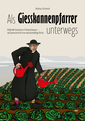 Als Giesskannenpfarrer unterwegs von Gschwind,  Andreas