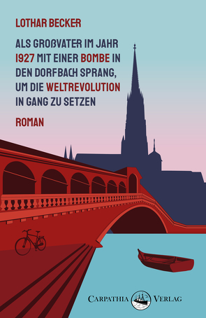 Als Großvater im Jahr 1927 mit einer Bombe in den Dorfbach sprang, um die Weltrevolution in Gang zu setzen von Becker,  Lothar