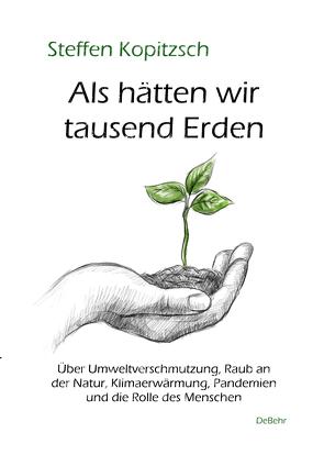 Als hätten wir tausend Erden – Über Umweltverschmutzung, Raub an der Natur, Klimaerwärmung, Pandemien und die Rolle des Menschen von Kopitzsch,  Steffen