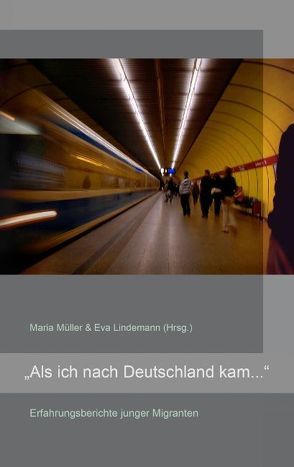 „Als ich nach Deutschland kam …“ von Lindemann,  Eva, Müller,  Maria