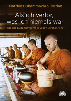 Als ich verlor, was ich niemals war von Jordan,  Matthias Dhammavaro