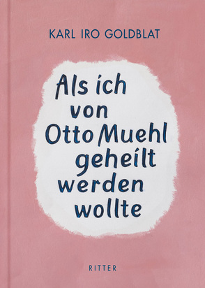 Als ich von Otto Muehl geheilt werden wollte von Goldblat,  Karl Iro