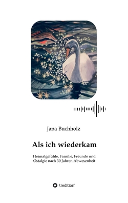 Als ich wiederkam – Heimatgefühle, Familie, Freunde und Ostalgie nach 30 Jahren Abwesenheit von Buchholz,  Jana