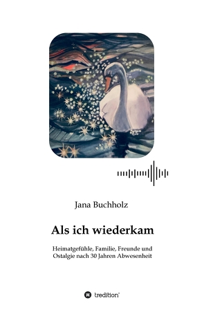 Als ich wiederkam – Heimatgefühle, Familie, Freunde und Ostalgie nach 30 Jahren Abwesenheit von Buchholz,  Jana