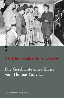 Als Kindersoldat in Auschwitz. Die Geschichte einer Klasse von Gnielka,  Thomas