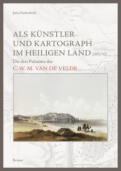 Als Künstler und Kartograph im Heiligen Land (1851/52) von Faehndrich,  Jutta