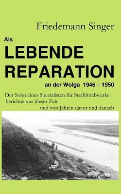 Als Lebende Reparation an der Wolga 1946-1950 von Singer,  Friedemann