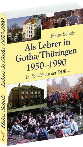 Als Lehrer in Gotha/Thüringen 1950–1990 (Band 2 von 2) von Rockstuhl,  Harald, Scholz,  Heinz