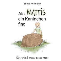 Als Mattis ein Kaninchen fing von Hoffmann,  Birthe, Mack,  Thessa Louisa