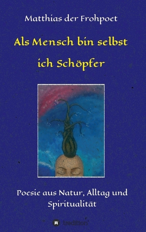 Als Mensch bin selbst ich Schöpfer von der Frohpoet,  Matthias, Lessoued,  Samira