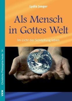 Als Mensch in Gottes Welt: Im Licht der Schöpfung leben von Jaeger,  Lydia