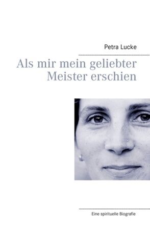 Als mir mein geliebter Meister erschien von Lucke,  Petra