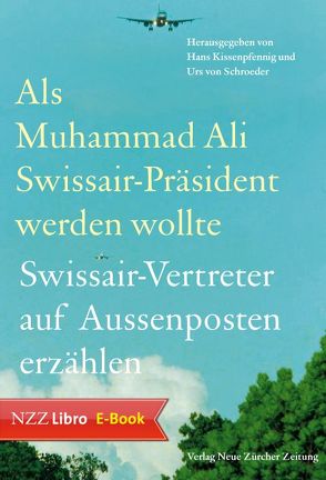 Als Muhammad Ali Swissair-Präsident werden wollte von Kissenpfennig,  Hans, von Schroeder,  Urs